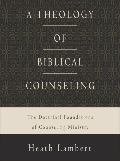 Title details for A Theology of Biblical Counseling by Heath Lambert - Available